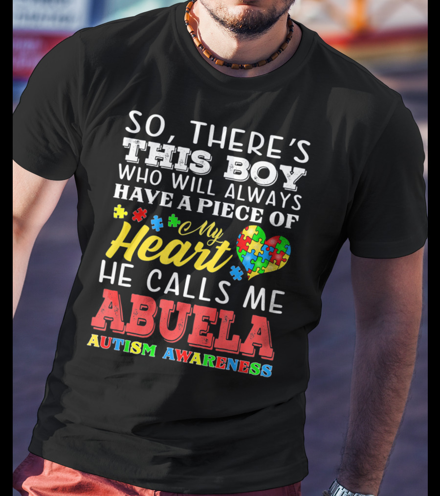 So There's This Boy Who Will Always Have A Piece Of My Heart He Calls Me Abuela Autism Awareness T-Shirt