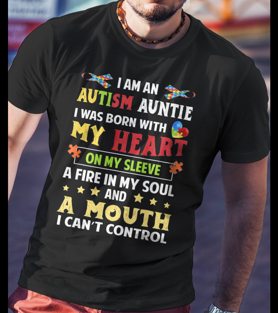 I Am An Autism Auntie Born With My Heart On My Sleeve A Fire In My Soul And A Mouth I Can't Control T-Shirt