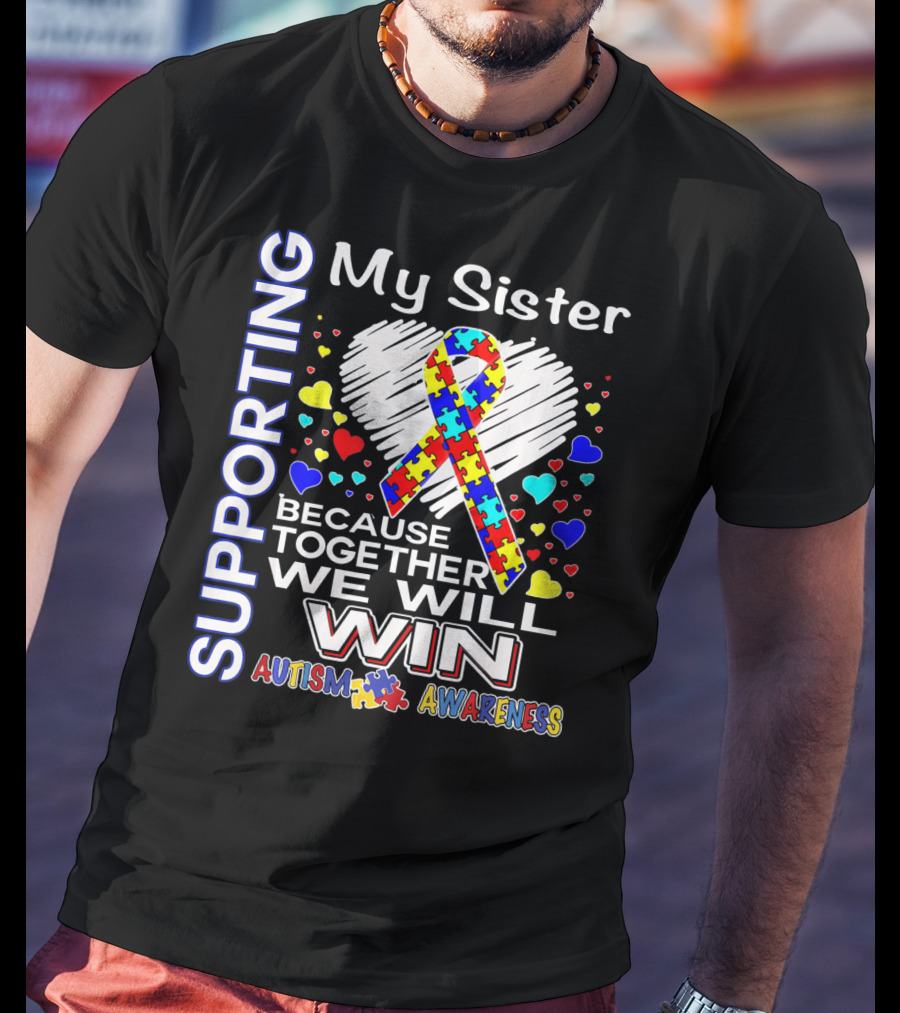 Supporting My Sister Autism Awareness Because Together We Will Win T-Shirt