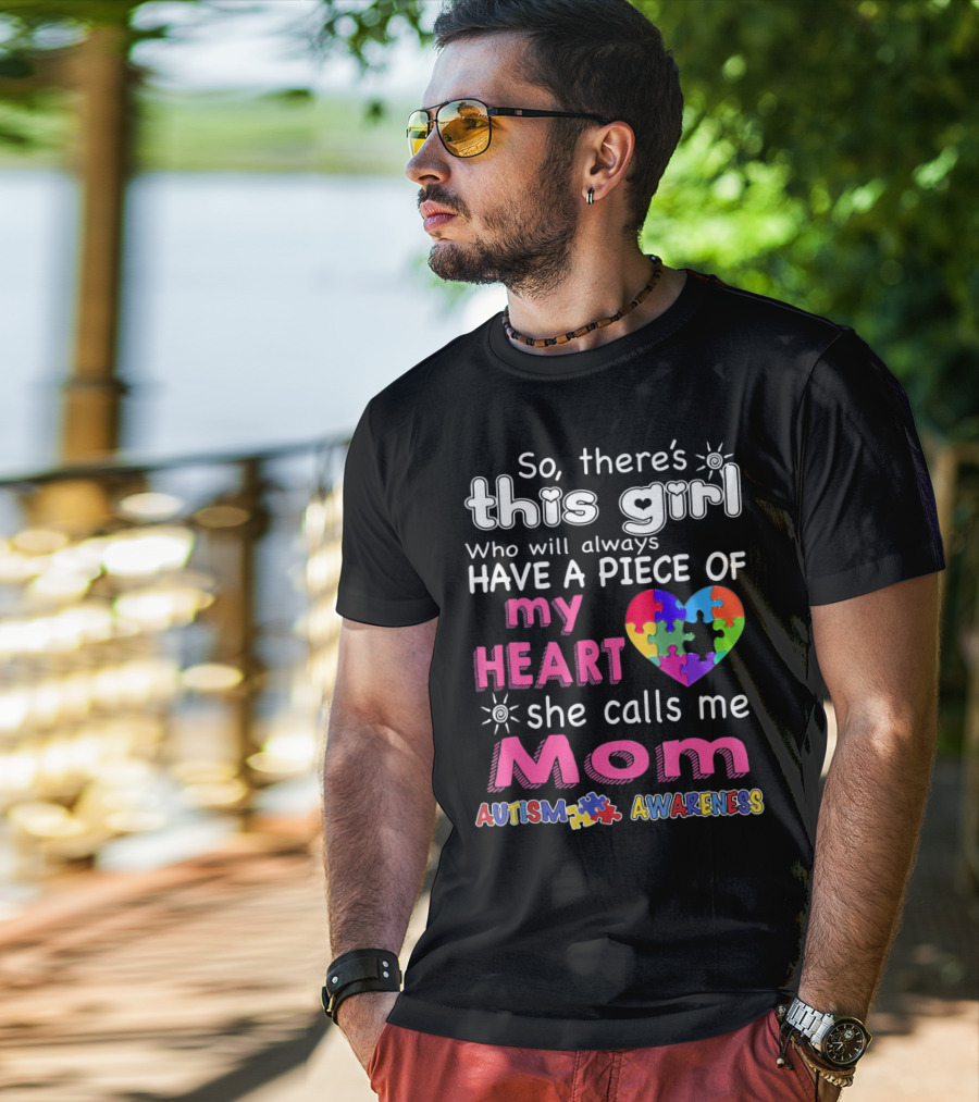 So There's This Girl Who Will Always Have A Piece Of My Heart She Calls Me Mom Autism Awareness T-Shirt