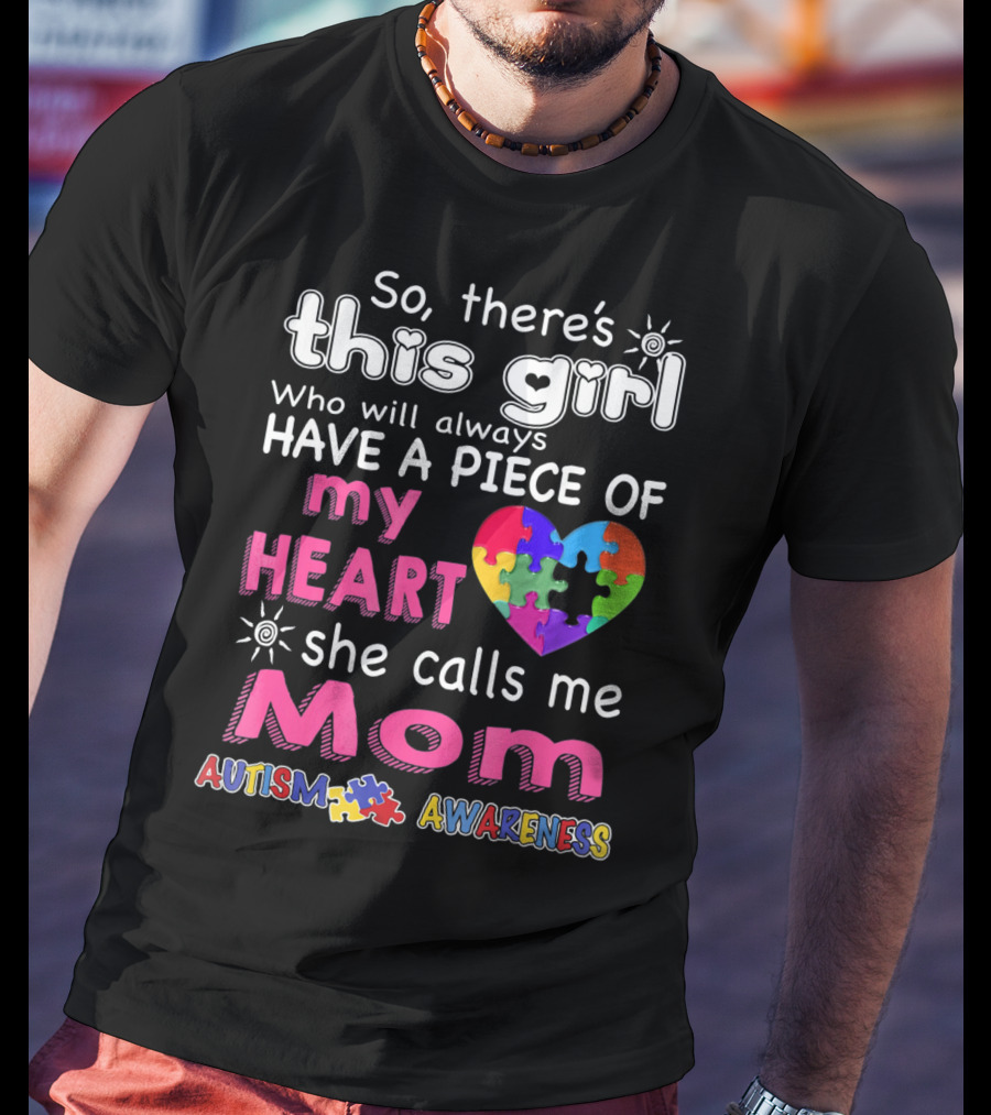 So There's This Girl Who Will Always Have A Piece Of My Heart She Calls Me Mom Autism Awareness T-Shirt