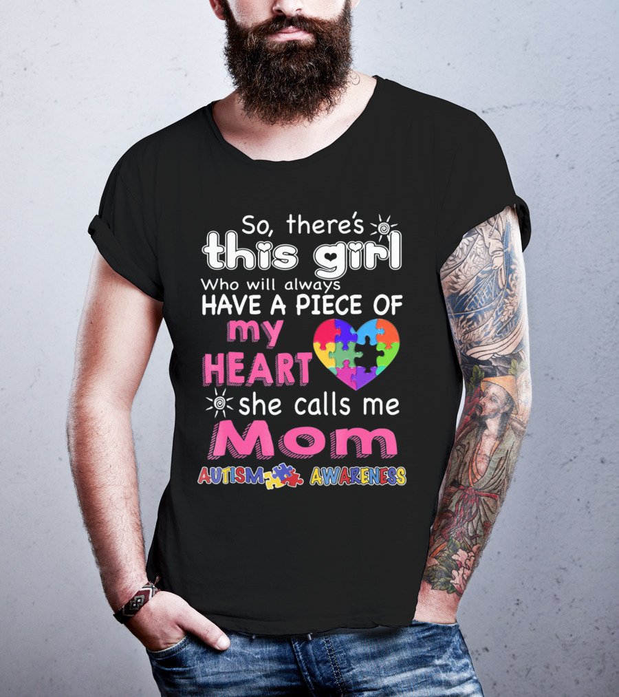 So There's This Girl Who Will Always Have A Piece Of My Heart She Calls Me Mom Autism Awareness T-Shirt