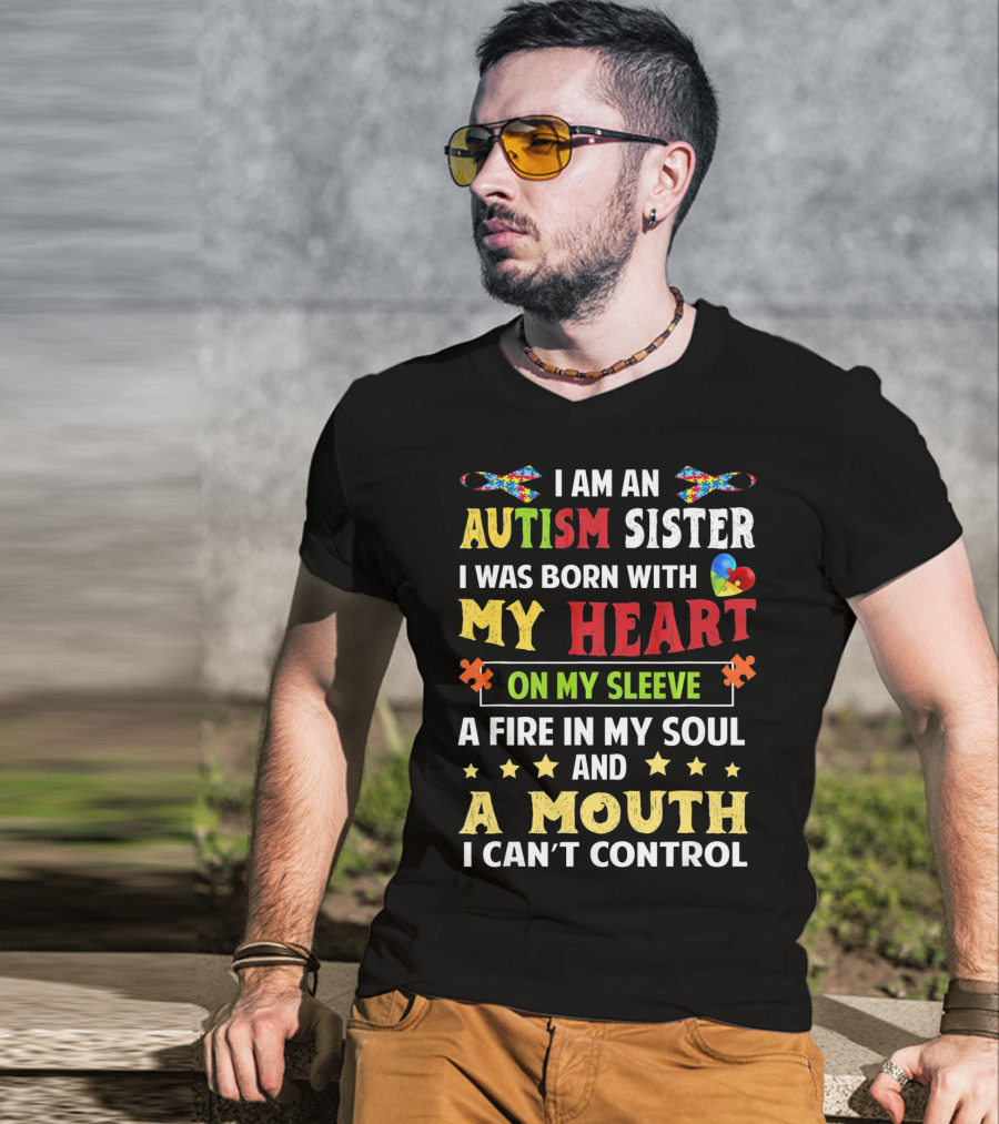 I Am An Autism Sister Born With My Heart On My Sleeve A Fire In My Soul A Mouth I Can't Control T-Shirt