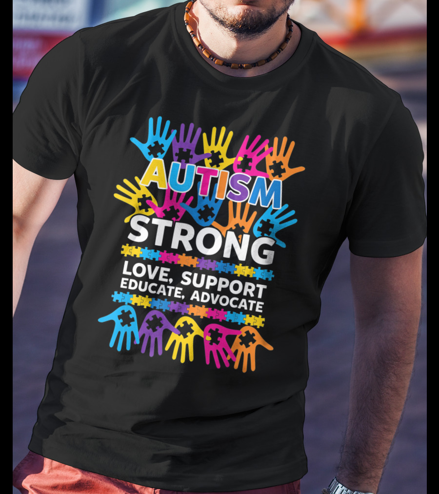 Autism Strong Love Support Educate Advocate Awareness T-Shirt