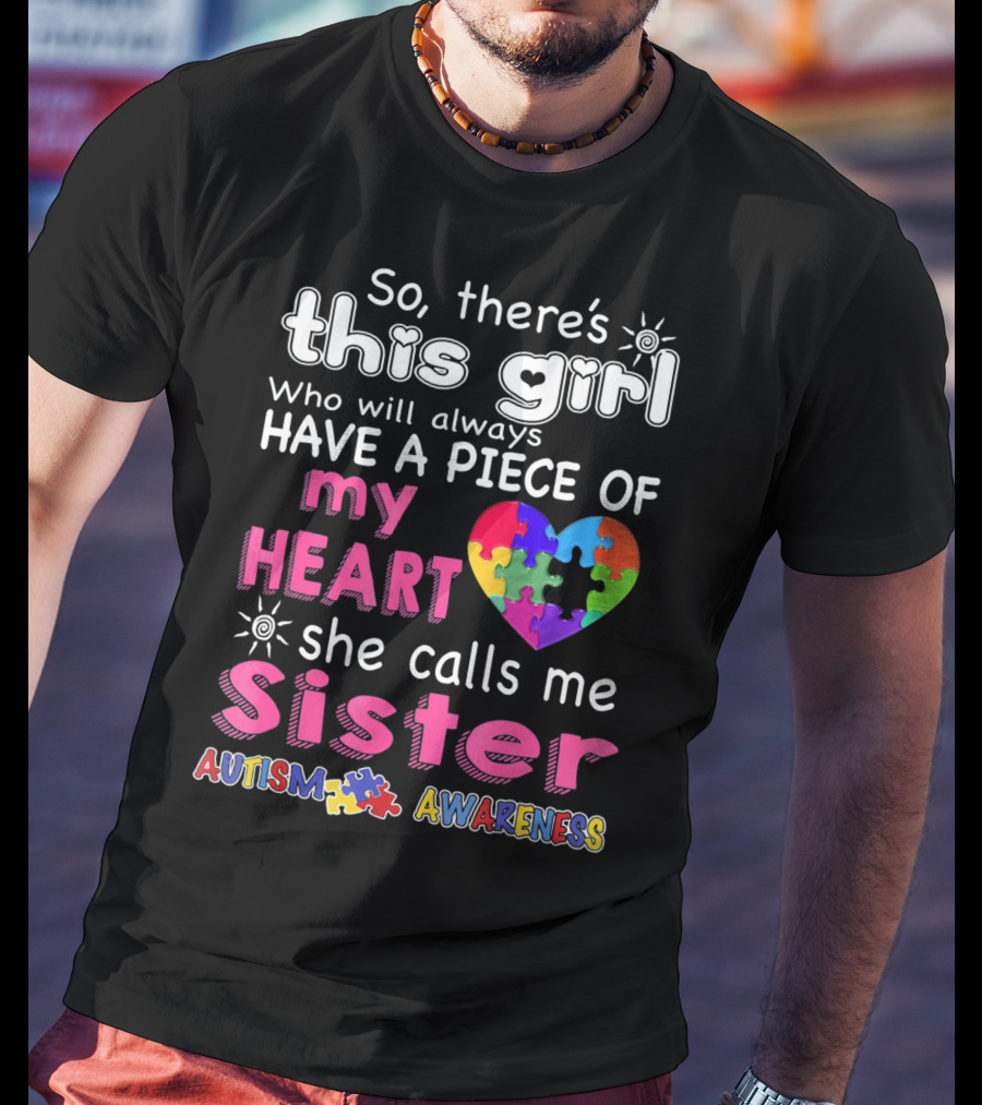 So There's This Girl Who Will Always Have A Piece Of My Heart She Calls Me Sister Autism Awareness T-Shirt