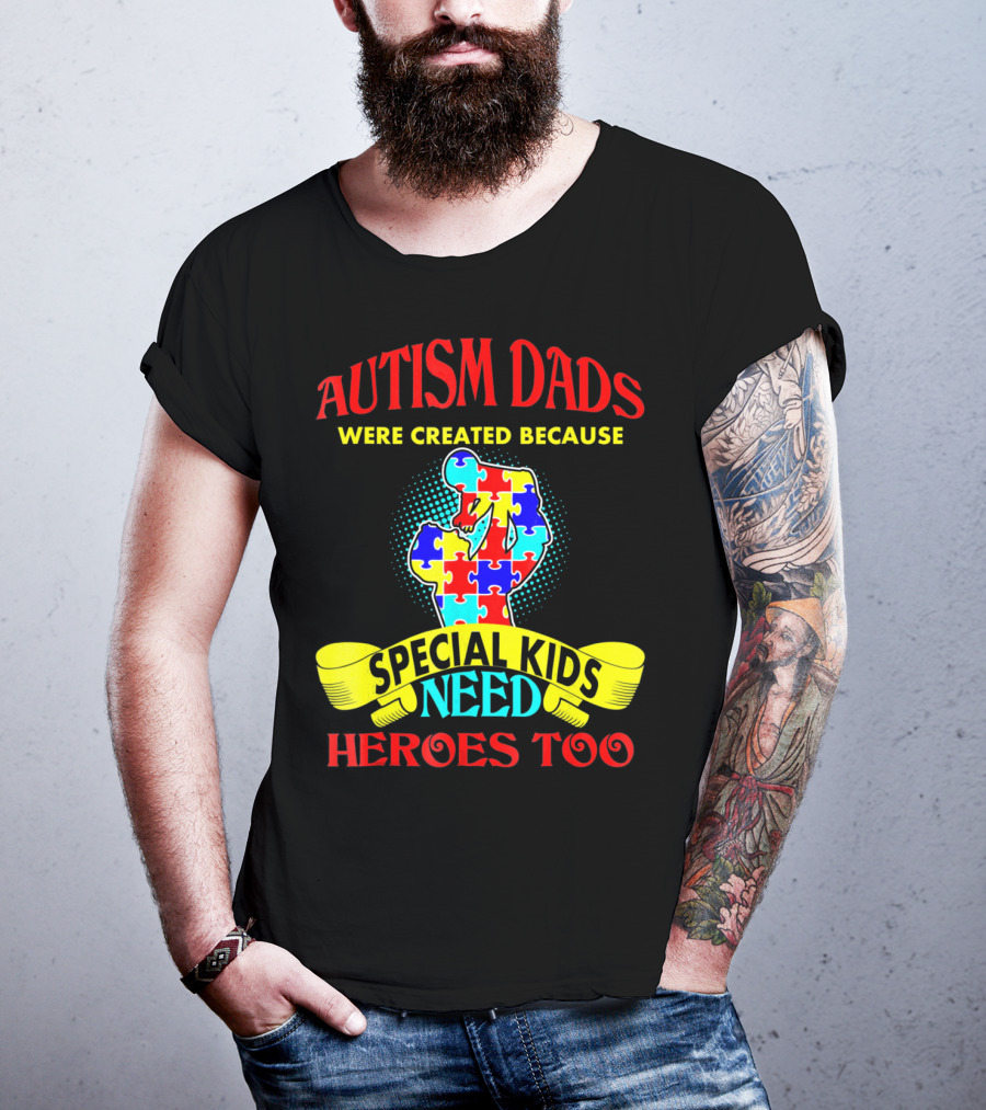 Autism Dads Were Created Because Special Kids Need Heroes Too T-Shirt