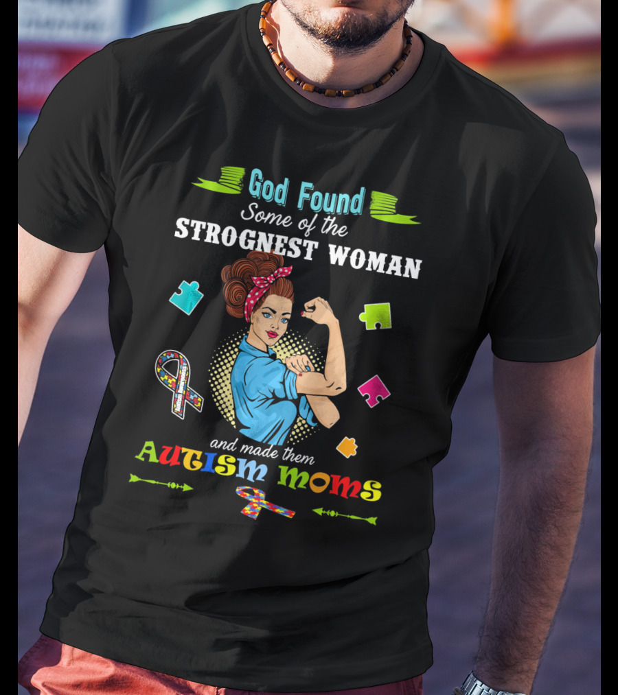 God Found Some Of The Strongest Woman And Made Them Autism Moms T-Shirt