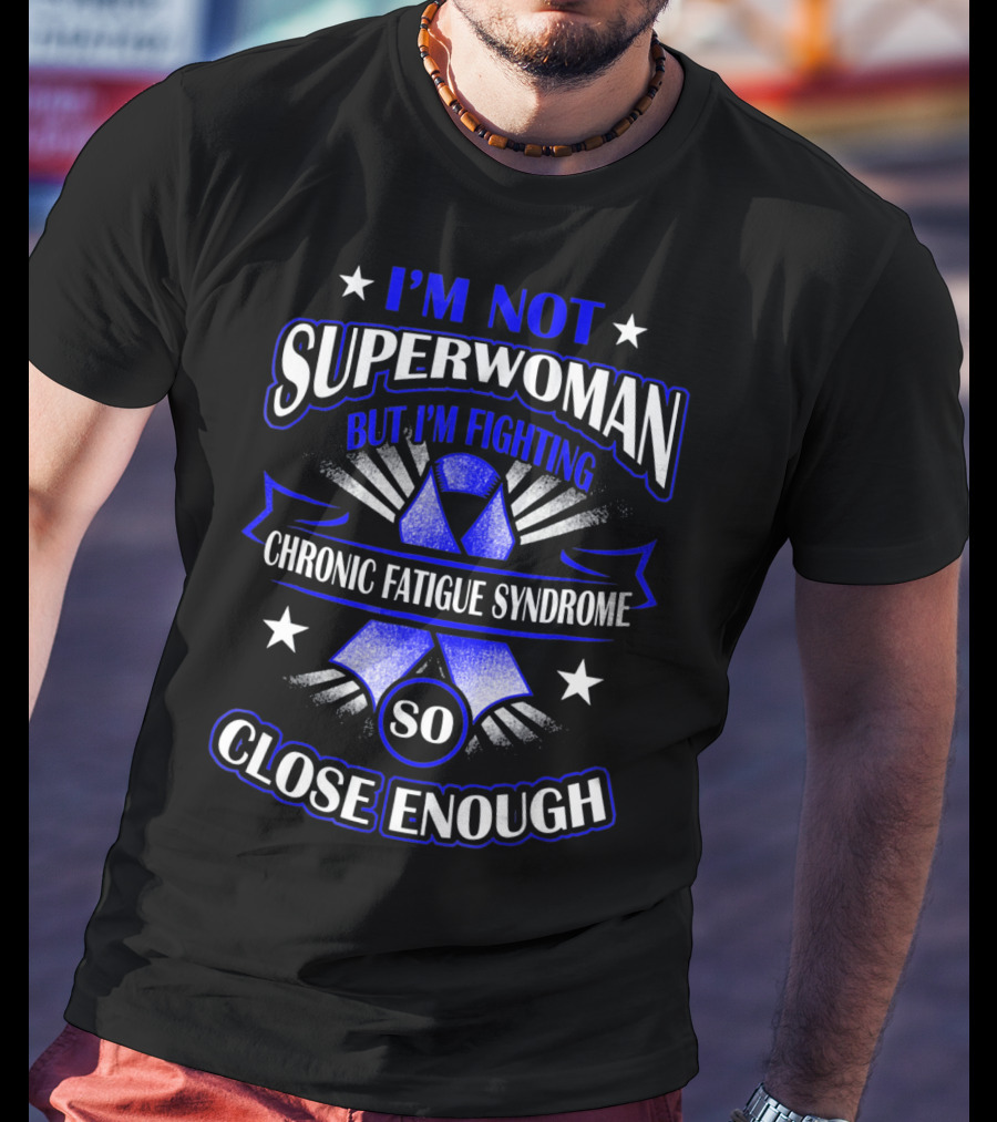 I'm Not Superwoman But I'm Fighting Chronic Fatigue Syndrome So Close Enough T-Shirt