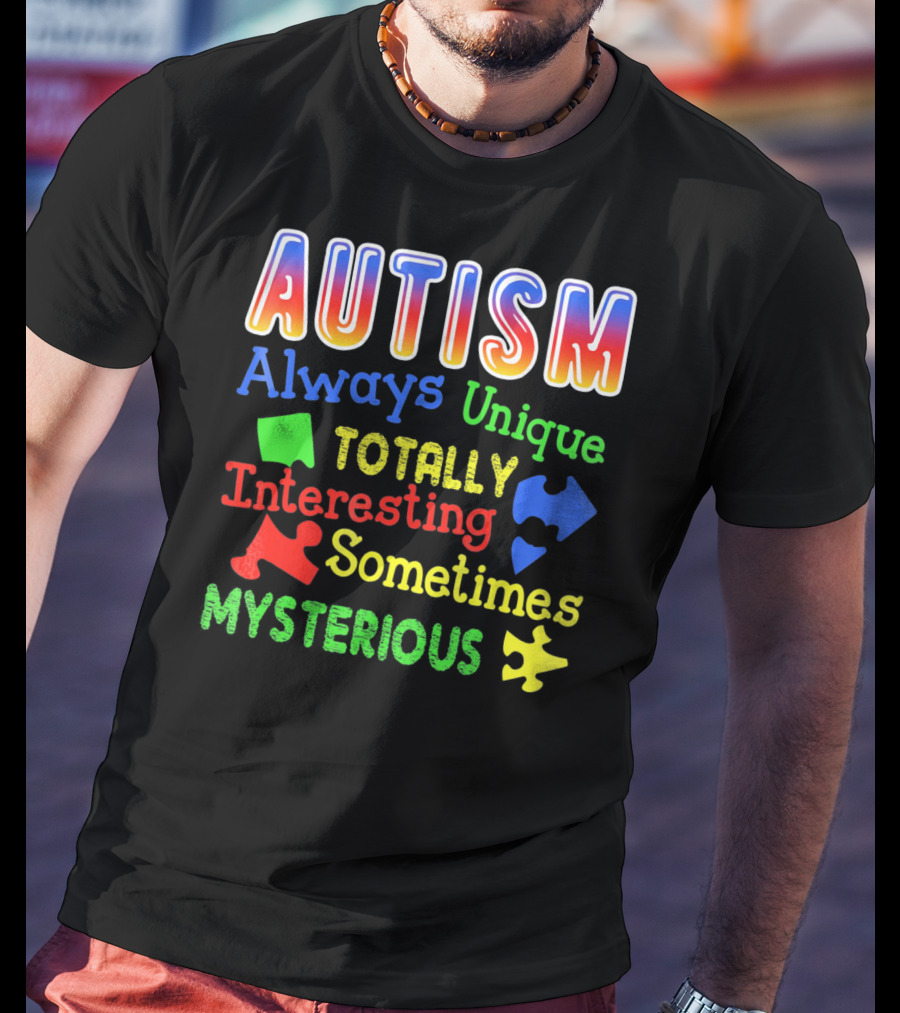Autism Always Unique Totally Interesting Sometimes Mysterious T-Shirt