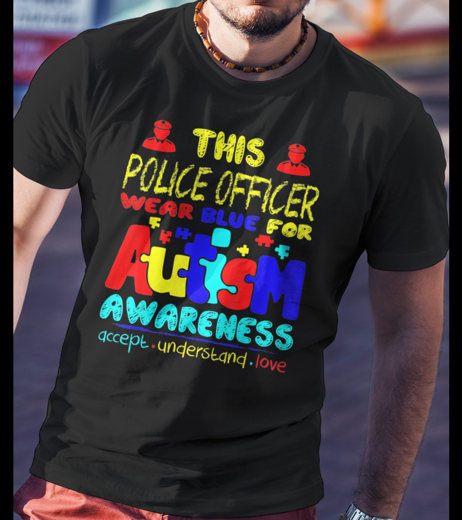 This Police Officer Wear Blue For Autism Awareness Accept Understand Love T-Shirt