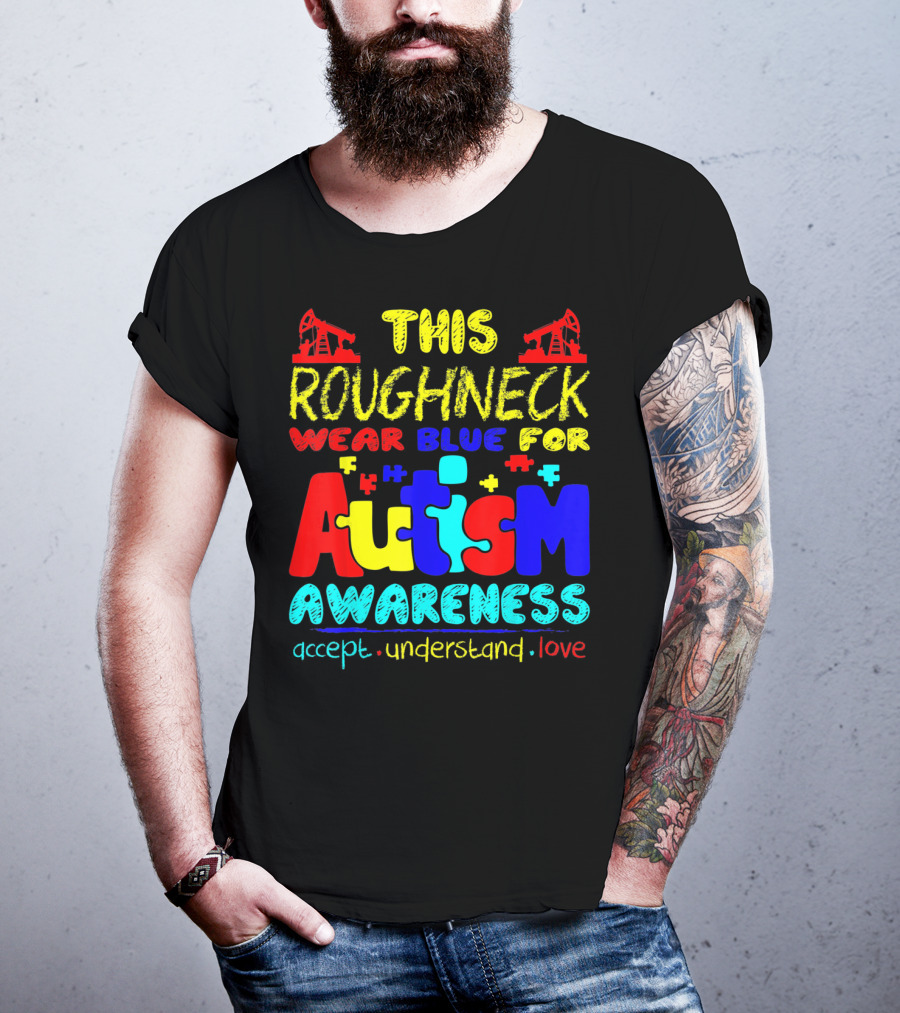 This Roughneck Wear Blue For Autism Awareness Accept Understand Love T-Shirt