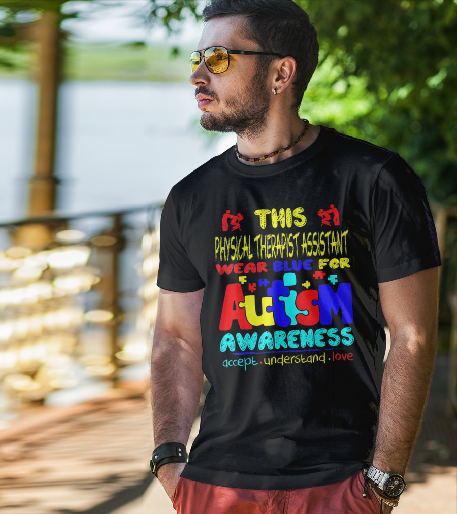 This Physical Therapist Assistant Wear Blue For Autism Awareness Accept Understand Love T-Shirt