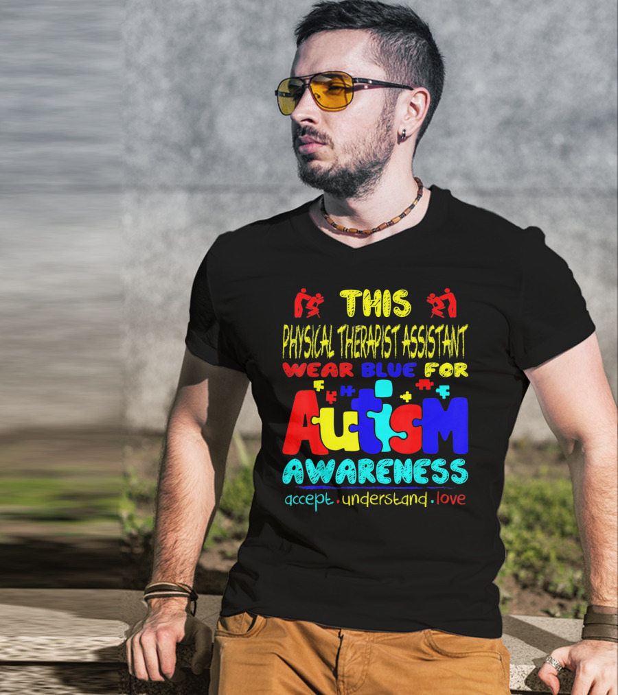 This Physical Therapist Assistant Wear Blue For Autism Awareness Accept Understand Love T-Shirt