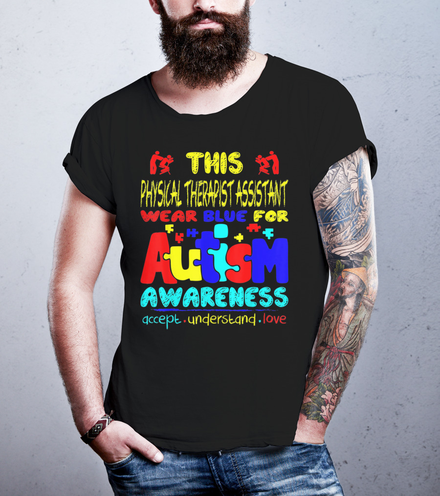 This Physical Therapist Assistant Wear Blue For Autism Awareness Accept Understand Love T-Shirt