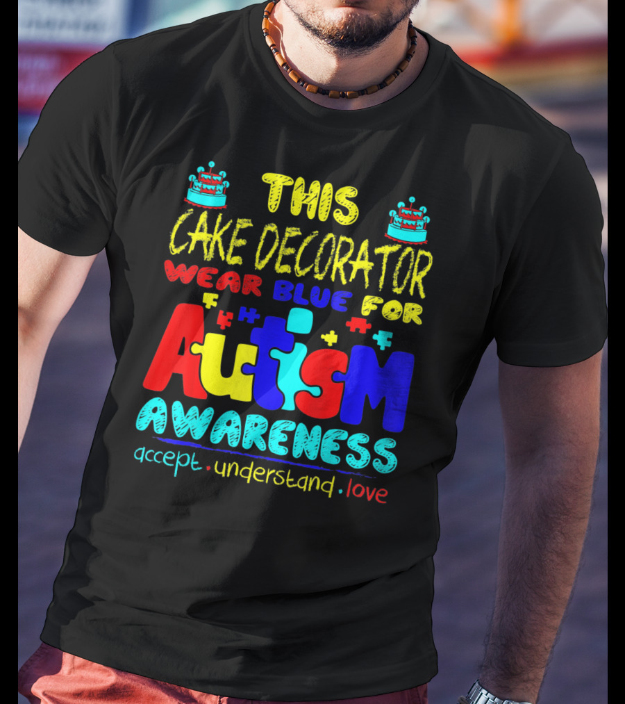 This Cake Decorator Wear Blue For Autism Awareness Accept Understand Love T-Shirt