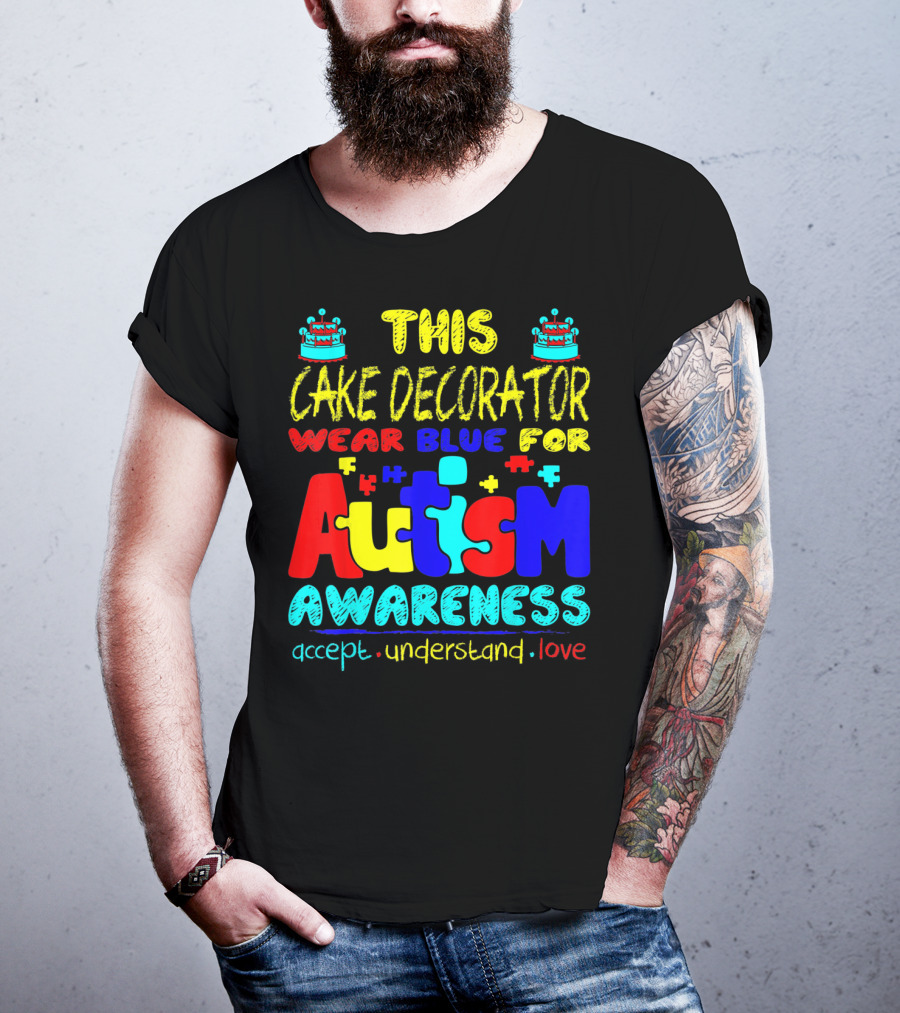 This Cake Decorator Wear Blue For Autism Awareness Accept Understand Love T-Shirt