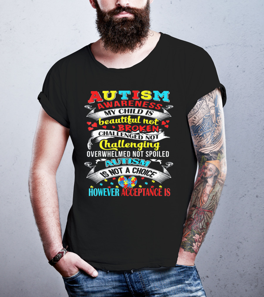 Autism Awareness My Child Is Beautiful Not Broken Challenged Not Challenging Overwhelmed Not Spoiled Autism Is Not A Choice However Acceptance Is T-Shirt