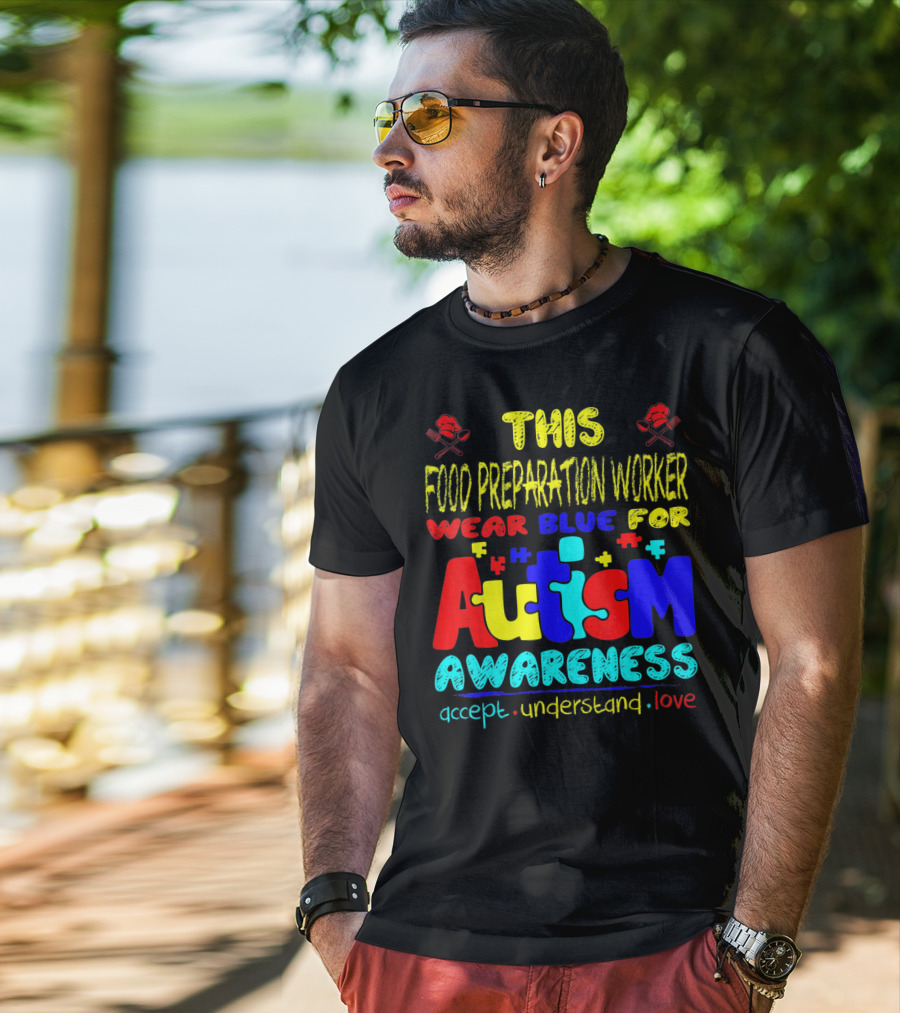 This Food Preparation Worker Wear Blue For Autism Awareness Accept Understand Love T-Shirt