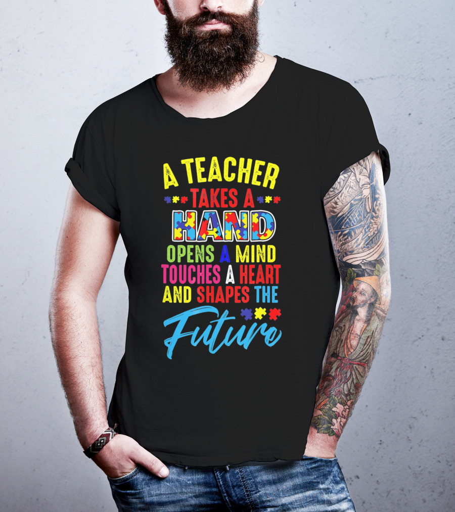 A Teacher Takes A Hand Opens A Mind Touches A Heart And Shapes The Future Autism Awareness T-Shirt