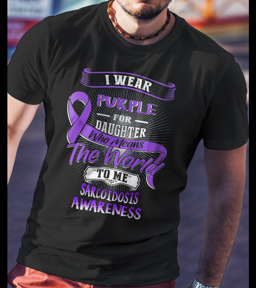 I Wear Purple For Daughter Who Means The World To Me Sarcoidosis Awareness T-Shirt