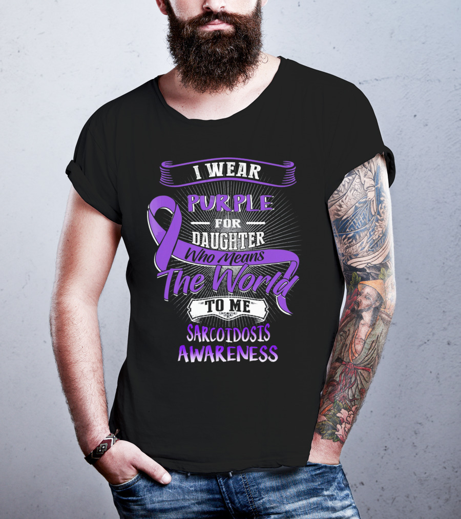 I Wear Purple For Daughter Who Means The World To Me Sarcoidosis Awareness T-Shirt