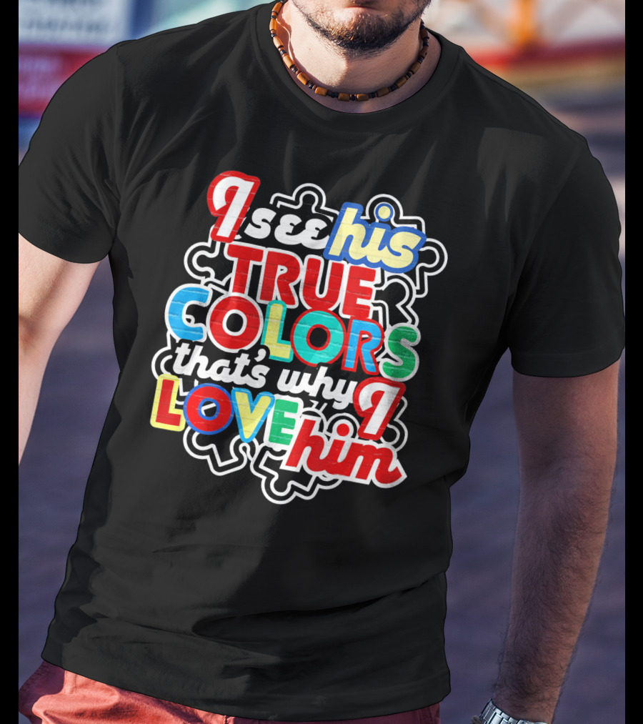 I See His True Colors That's Why I Love Him Autism Awareness T-Shirt