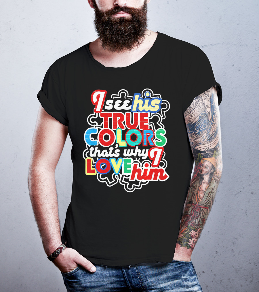 I See His True Colors That's Why I Love Him Autism Awareness T-Shirt