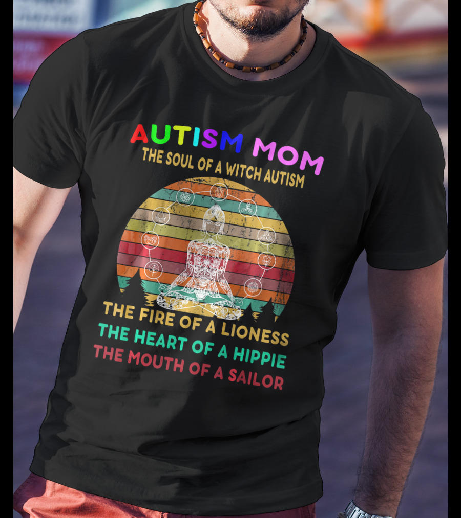 Autism Mom The Soul Of A Witch Autism The Fire Of A Lioness The Heart Of A Hippie The Mouth Of A Sailor T-Shirt