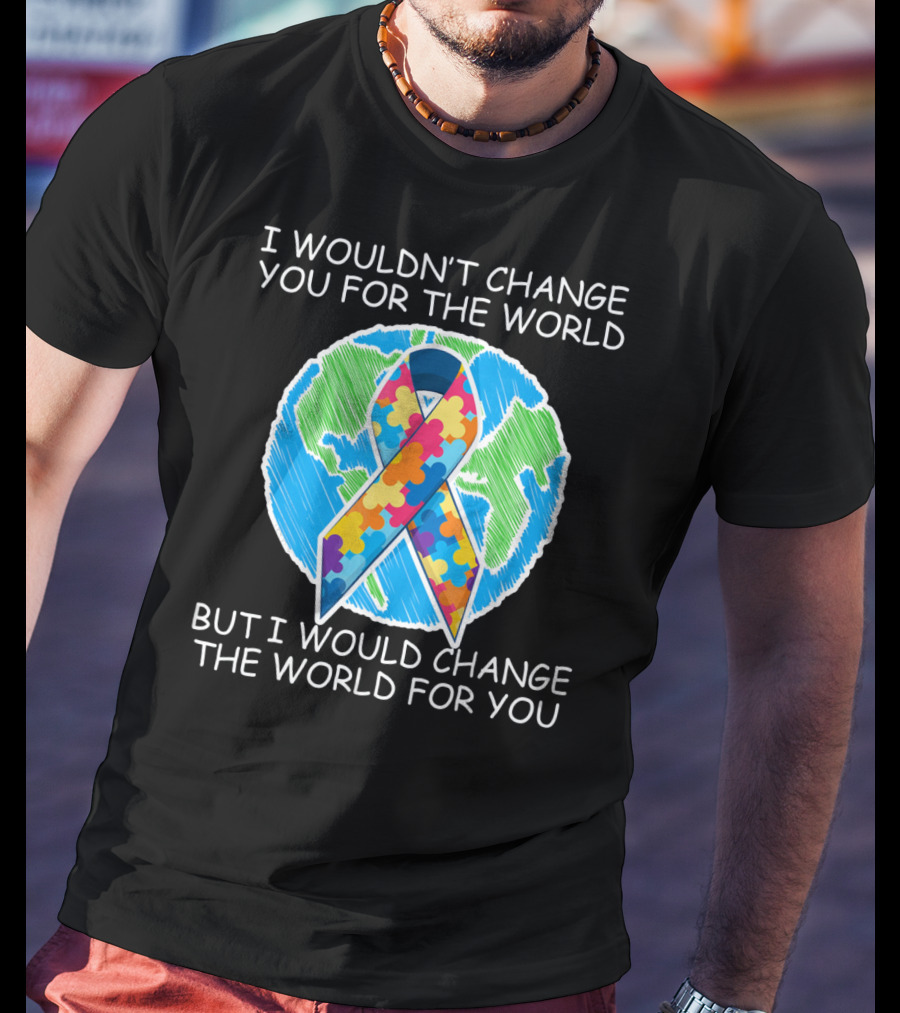 I Wouldn't Change You For The World But I Would Change The World For You Autism Puzzle T-Shirt
