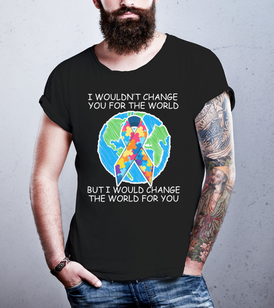I Wouldn't Change You For The World But I Would Change The World For You Autism Puzzle T-Shirt