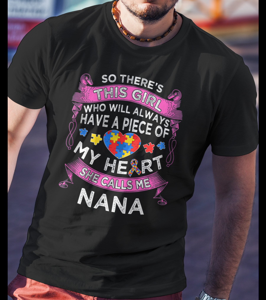 So There's This Girl Who Will Always Have A Piece Of My Heart She Calls Me Nana Autism Puzzle Heart T-Shirt