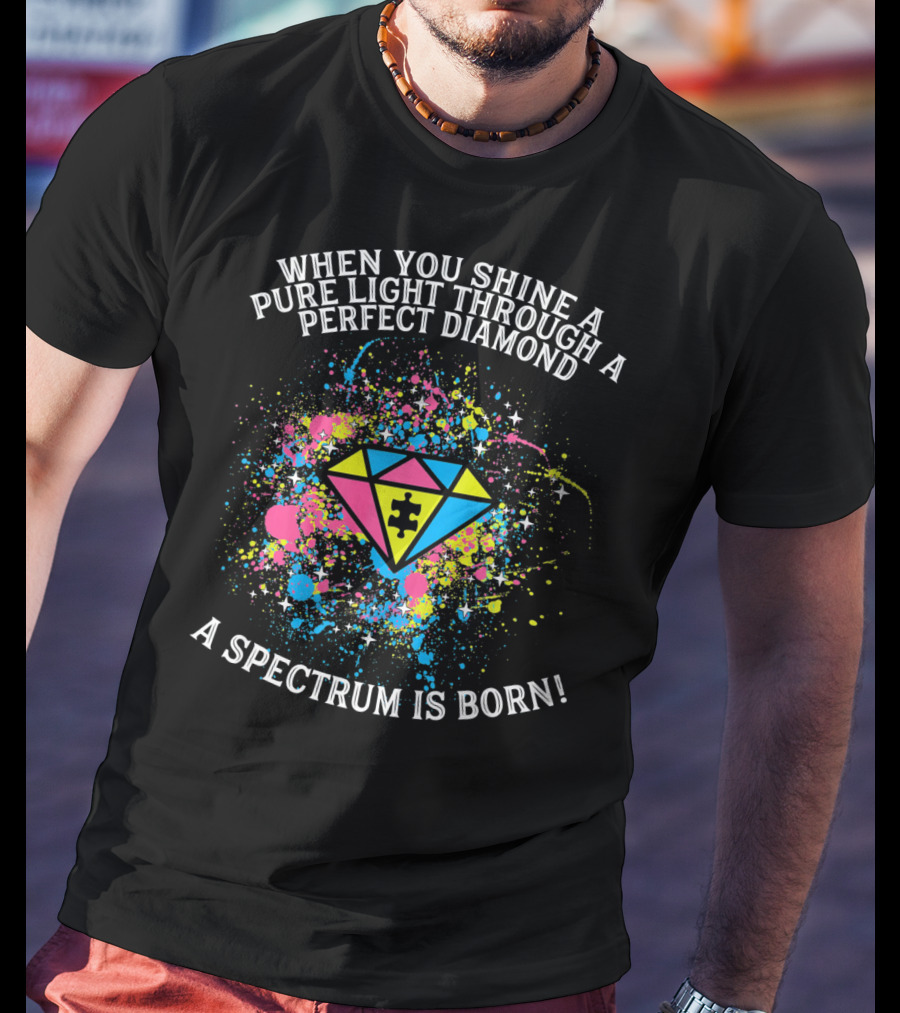 When You Shine A Pure Light Through A Perfect Diamond A Spectrum Is Born T-Shirt