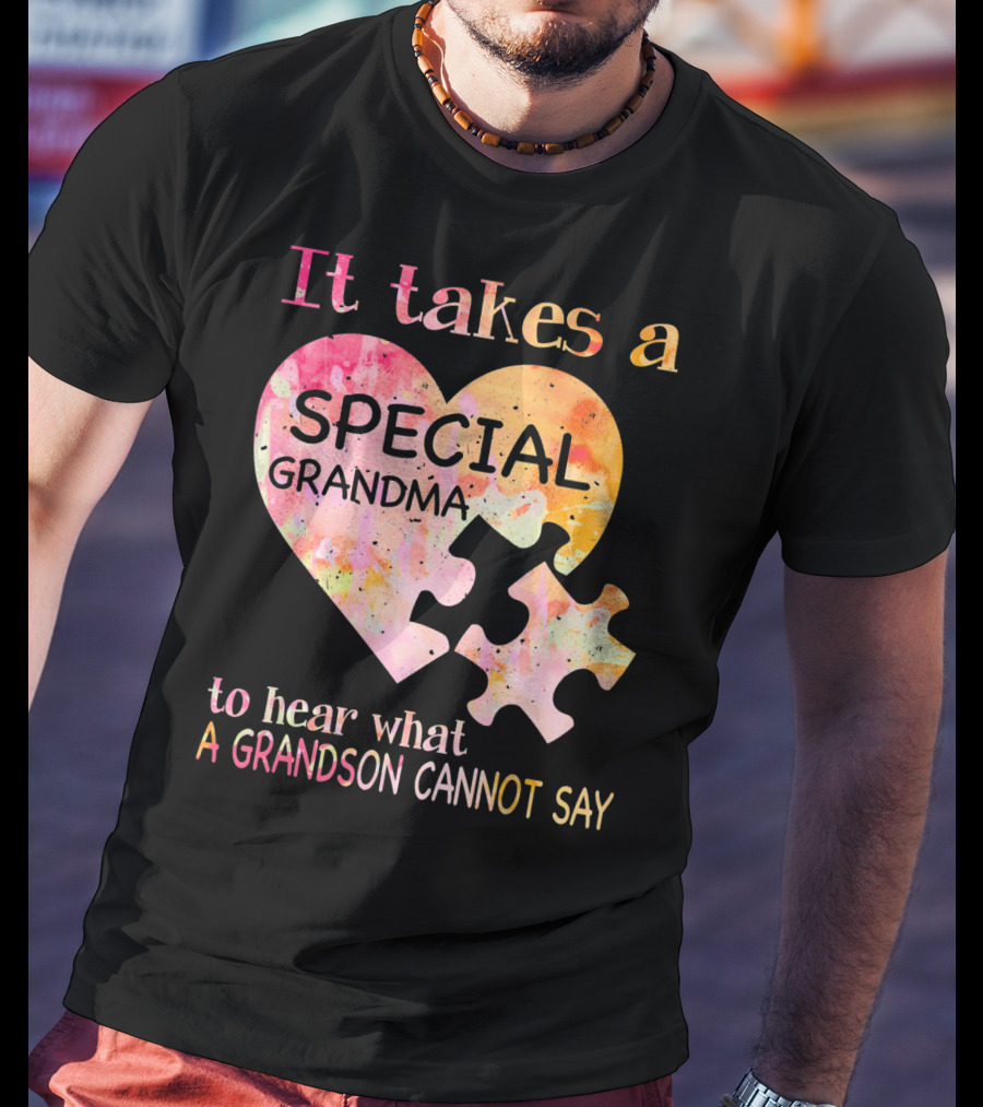 It Takes A Special Grandma To Hear What A Grandson Cannot Say Autism Awareness T-Shirt