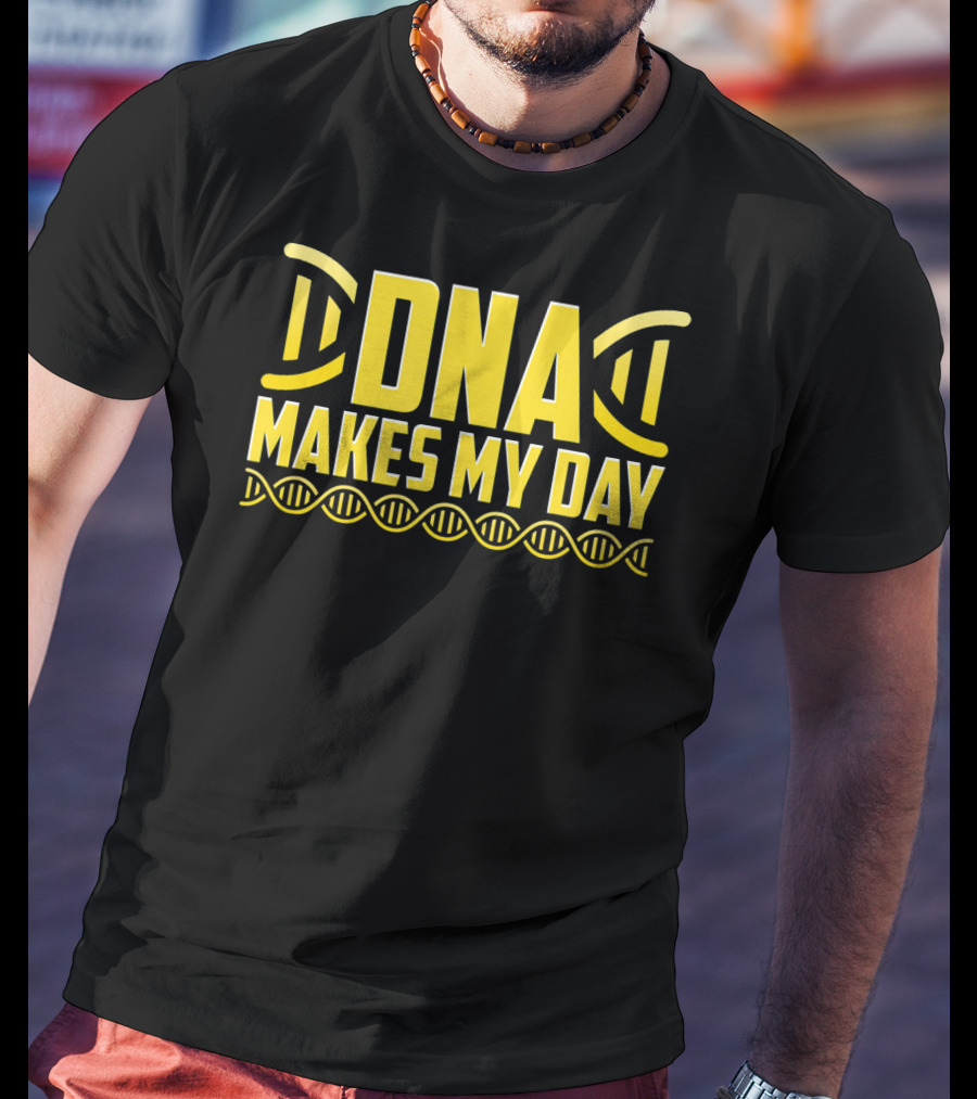DNA Makes My Day Molecule Science Teacher T-Shirt