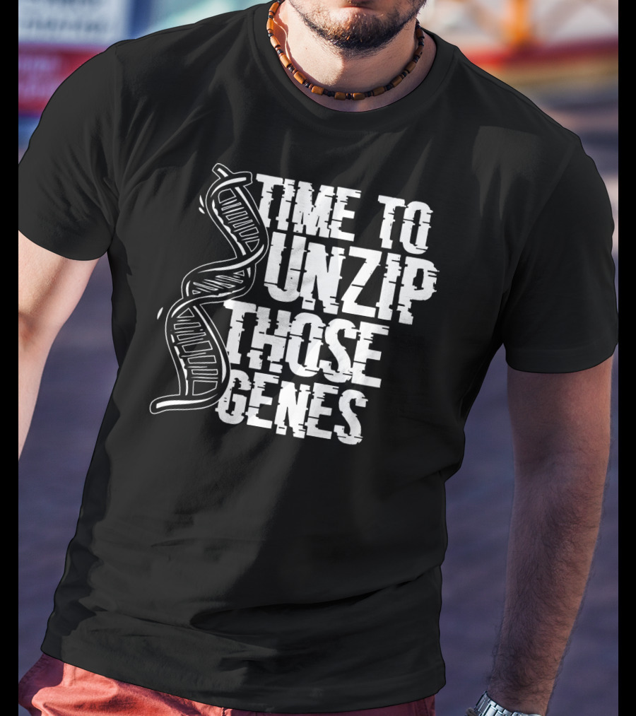 Time To Unzip Those Genes DNA Proteins Funny Biologist Idea T-Shirt