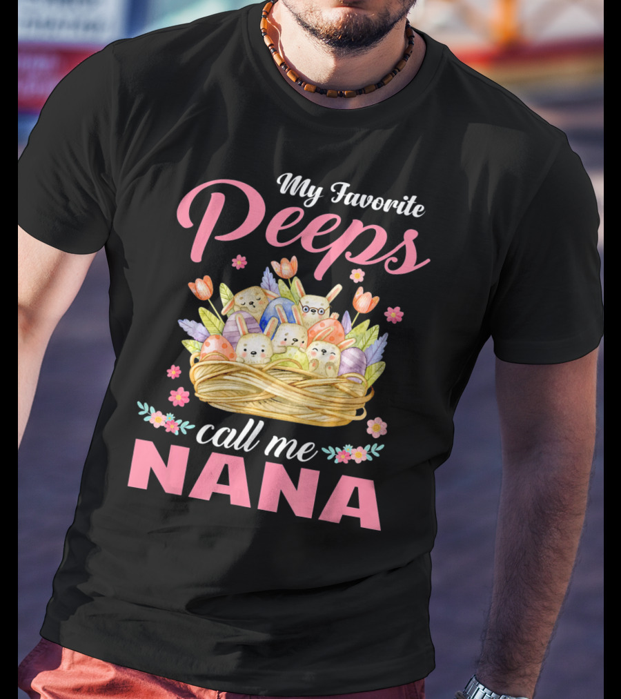 My Favorite Peeps Call Me Nana Easter Basket Bunnies And Eggs T-Shirt