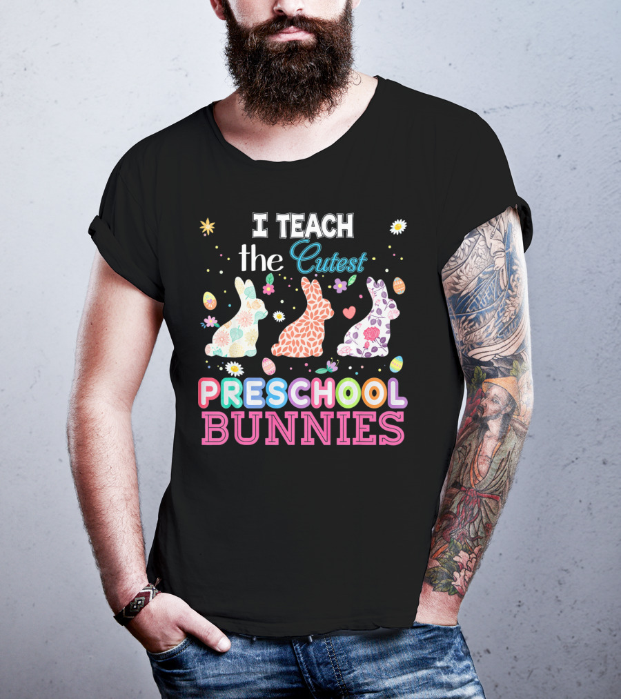 I Teach The Cutest Preschool Bunnies Egg Flowers T-Shirt