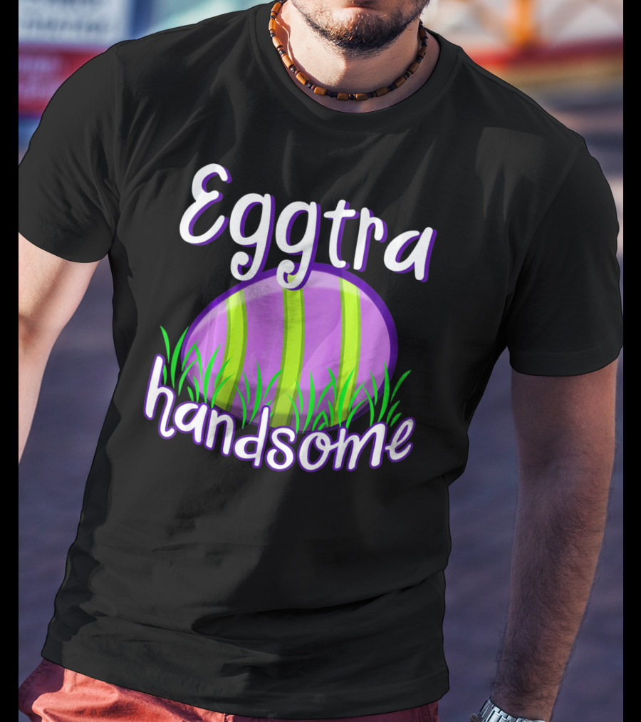 Eggtra Handsome Funny Happy Easter T-Shirt