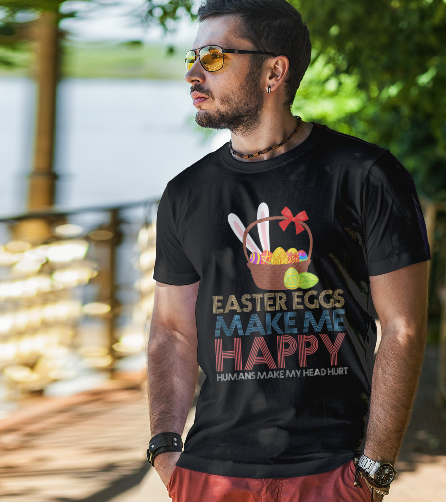 Easter Eggs Make Me Happy Humans Make My Head Hurt T-Shirt