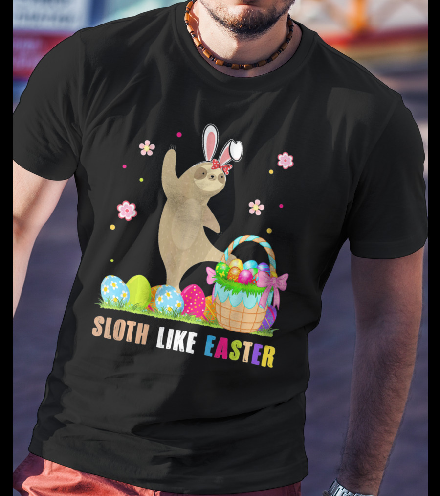 Sloth Like Easter Eggs Bunny Hat Basket T-Shirt