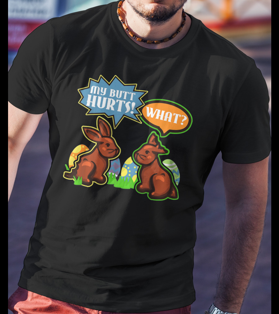 My Butt Hurts WHAT Easter Bunnies With Decorative Eggs T-Shirt