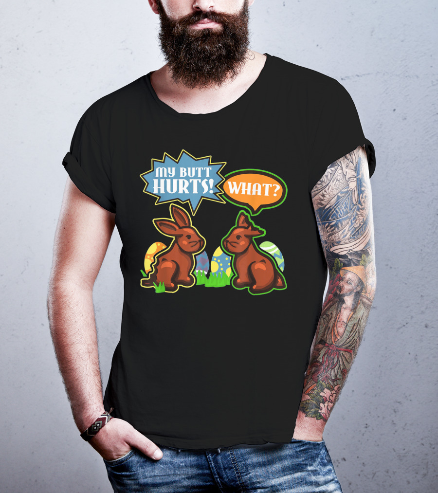 My Butt Hurts WHAT Easter Bunnies With Decorative Eggs T-Shirt