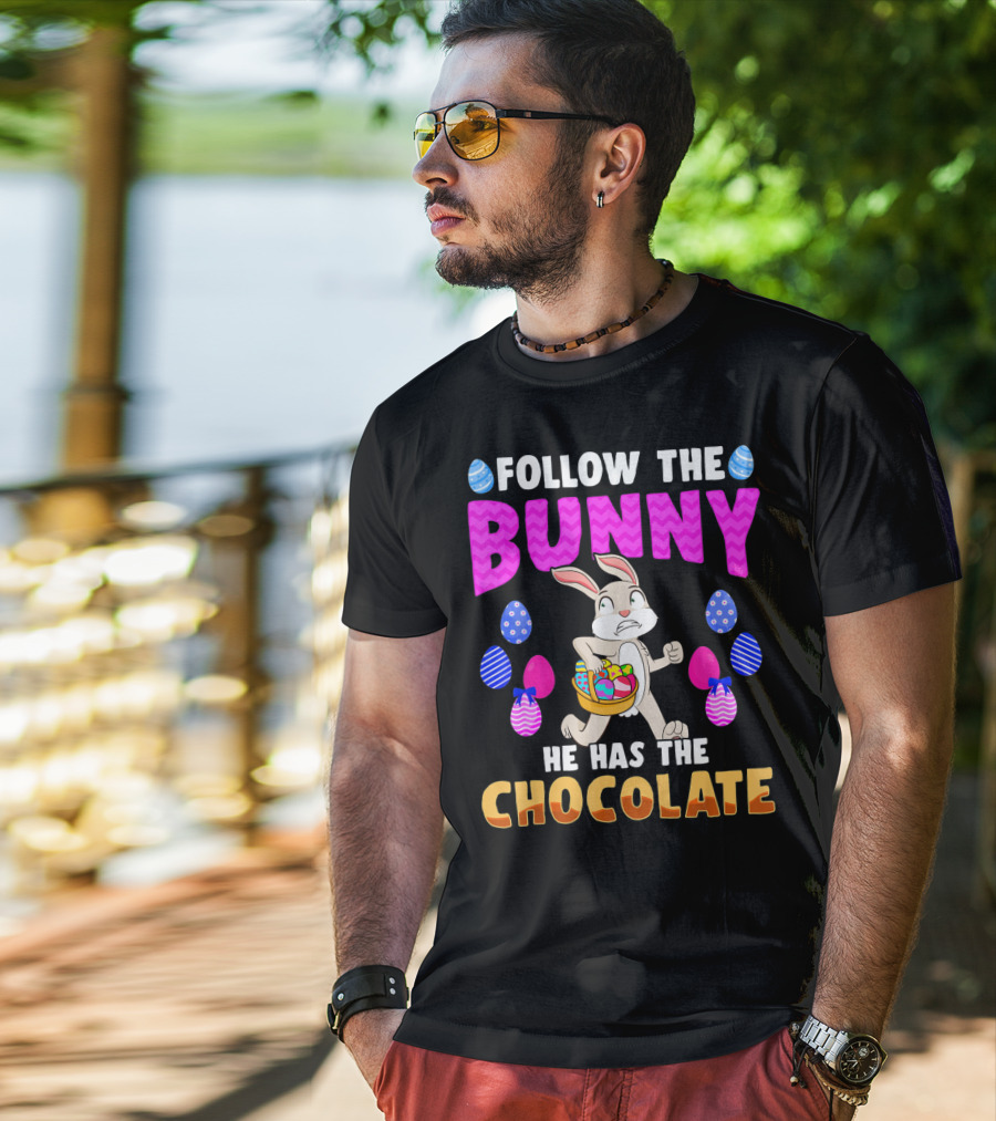 Follow The Bunny He Has The Chocolate T-Shirt