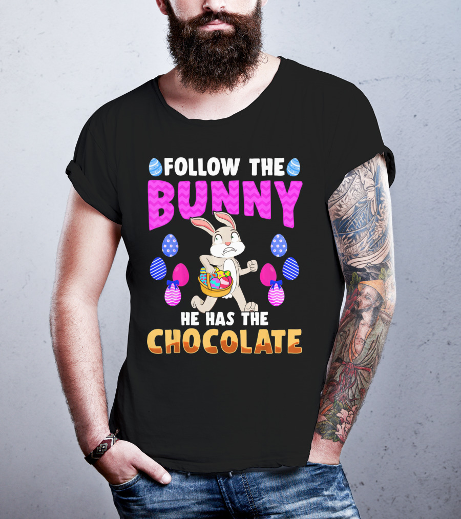 Follow The Bunny He Has The Chocolate T-Shirt