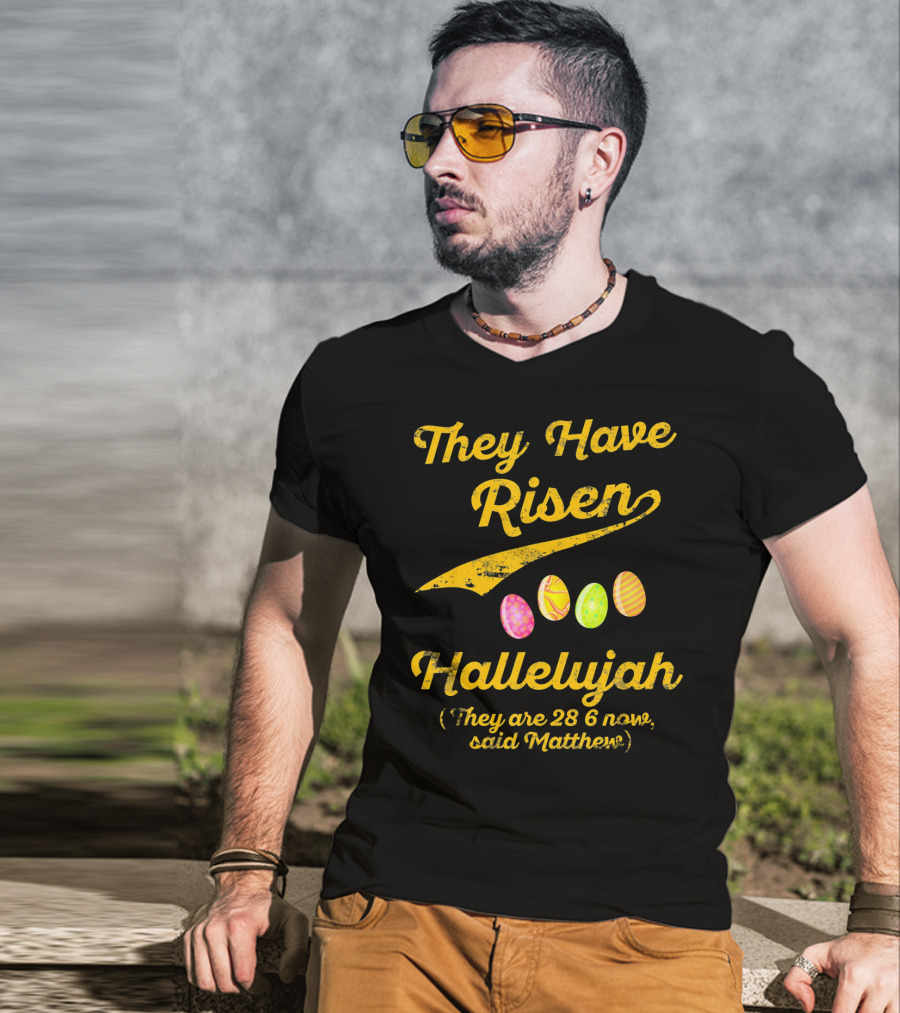 They Have Risen Hallelujah They Are 28 6 Now Said Matthew T-Shirt
