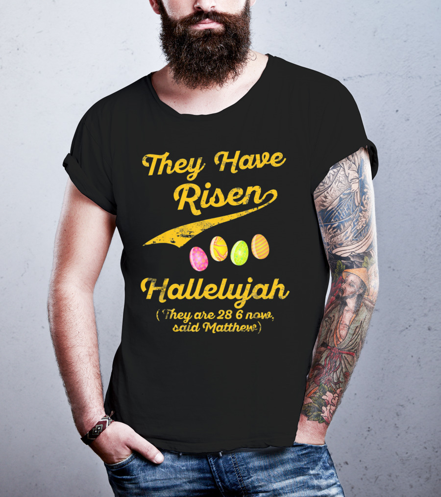 They Have Risen Hallelujah They Are 28 6 Now Said Matthew T-Shirt