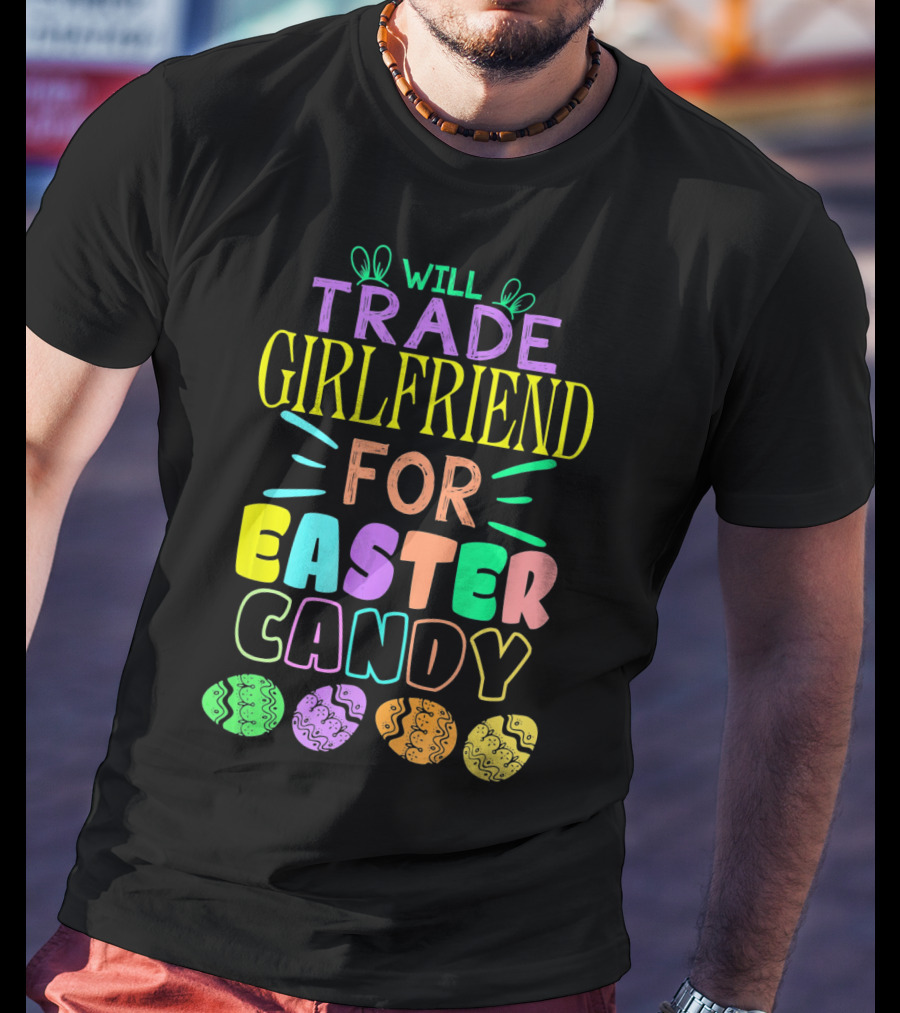 Will Trade Girlfriend For Easter Candy Colorful Font Easter Eggs T-Shirt