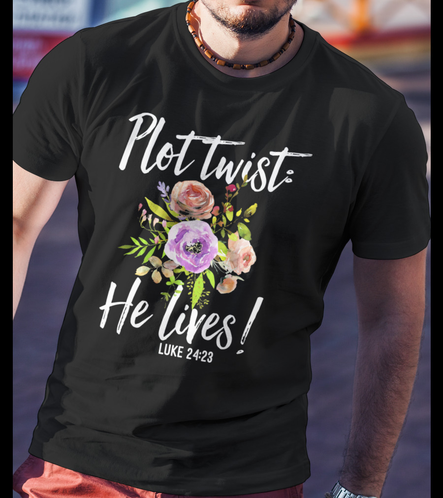Plot Twist He Lives Luke 24:23 Floral Easter T-Shirt