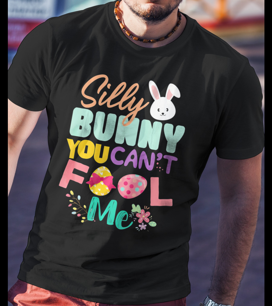 Silly Bunny You Can't Fool Me Easter Eggs Floral T-Shirt