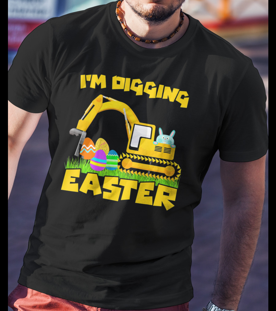 I'm Digging Easter Bunny Eggs Excavator T-Shirt